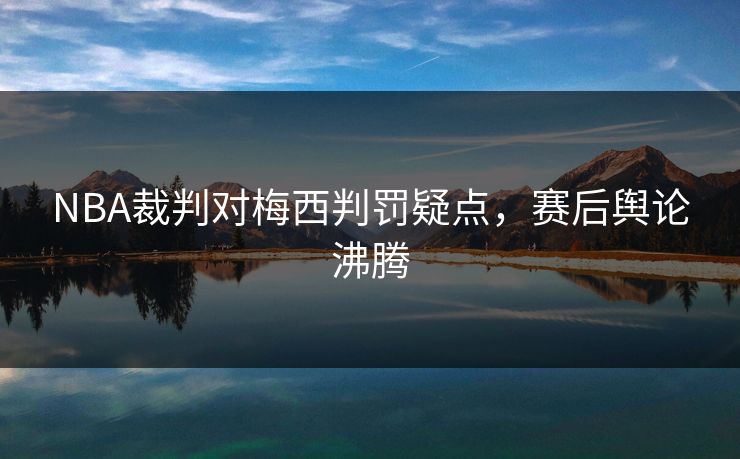 NBA裁判对梅西判罚疑点，赛后舆论沸腾