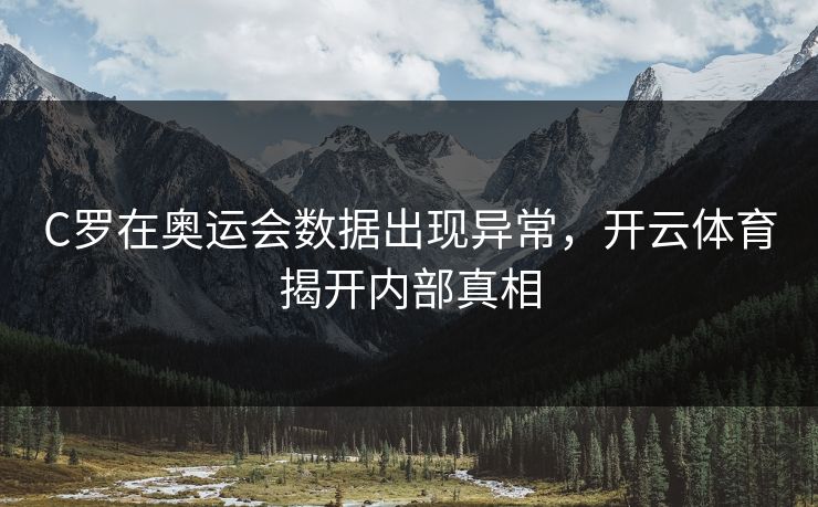 C罗在奥运会数据出现异常，开云体育揭开内部真相